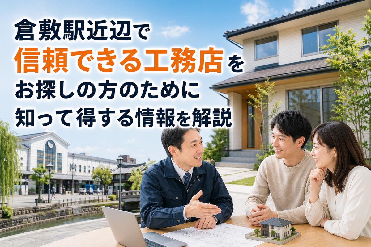 倉敷駅近辺で信頼できる工務店をお探しの方のために知って得する情報を解説