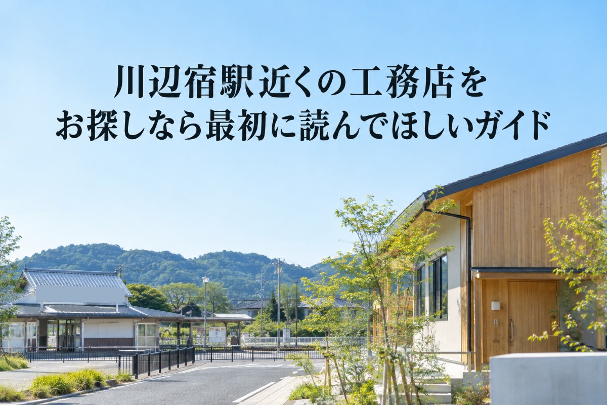 川辺宿駅近くの工務店をお探しなら最初に読んでほしいガイド